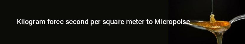 kilogram force second per square meter to micropoise