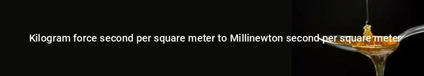 kilogram force second per square meter to millinewton second per square meter