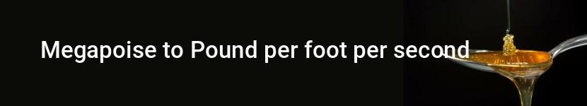 megapoise to pound per foot per second