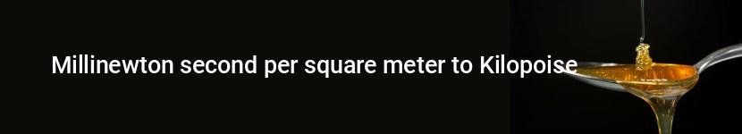 millinewton second per square meter to kilopoise
