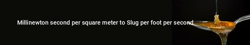 millinewton second per square meter to slug per foot per second