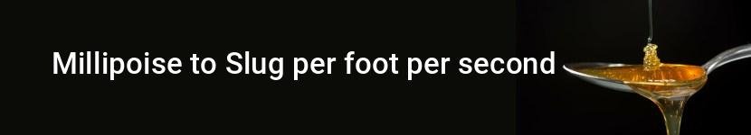 millipoise to slug per foot per second