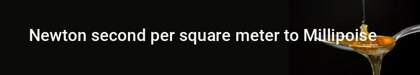 newton second per square meter to millipoise