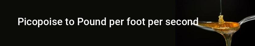 picopoise to pound per foot per second