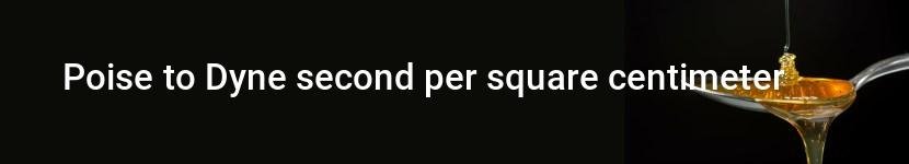 poise to dyne second per square centimeter