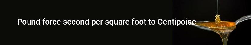 pound force second per square foot to centipoise