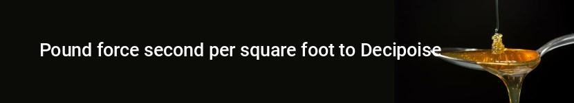 pound force second per square foot to decipoise