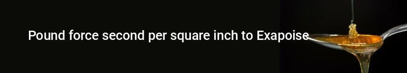 pound force second per square inch to exapoise