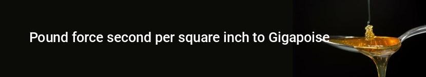 pound force second per square inch to gigapoise