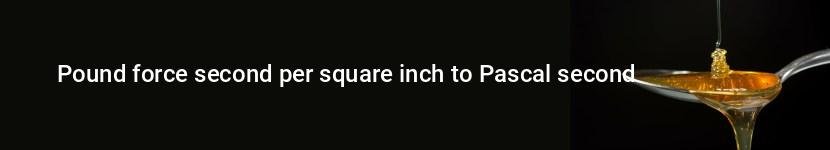 pound force second per square inch to pascal second