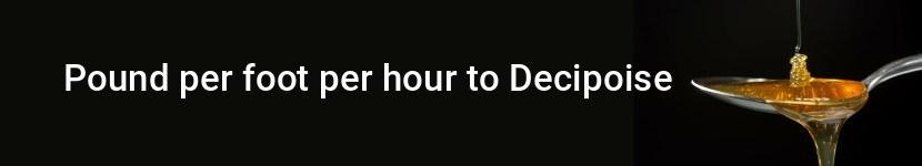 pound per foot per hour to decipoise