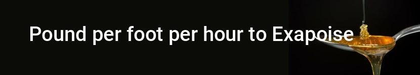 pound per foot per hour to exapoise