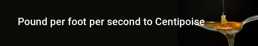 pound per foot per second to centipoise
