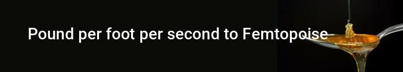 pound per foot per second to femtopoise
