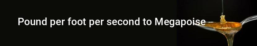 pound per foot per second to megapoise