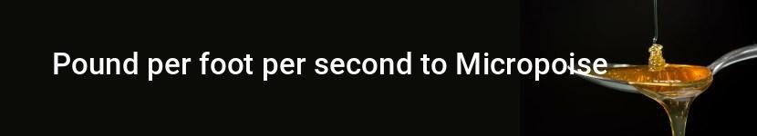 pound per foot per second to micropoise