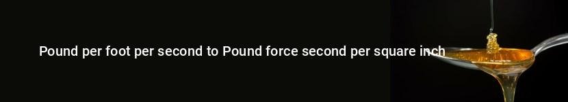 pound per foot per second to pound force second per square inch
