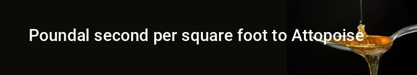 poundal second per square foot to attopoise