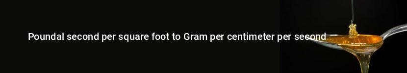 poundal second per square foot to gram per centimeter per second