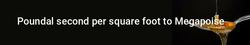 poundal second per square foot to megapoise
