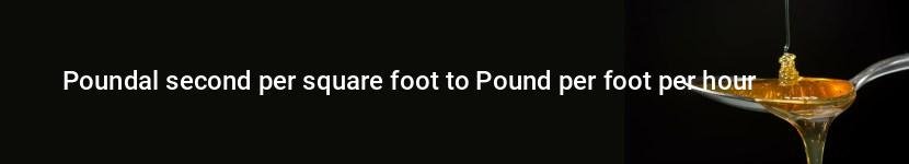 poundal second per square foot to pound per foot per hour
