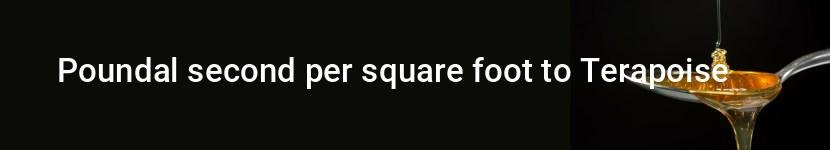 poundal second per square foot to terapoise