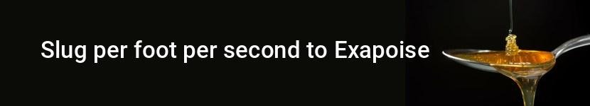 slug per foot per second to exapoise