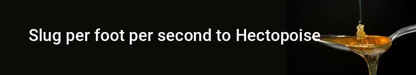slug per foot per second to hectopoise