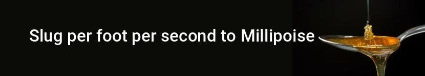 slug per foot per second to millipoise