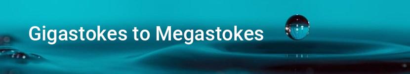gigastokes to megastokes