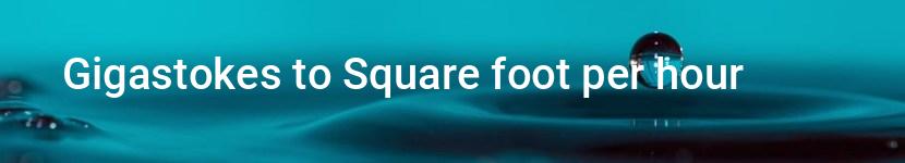 gigastokes to square foot per hour