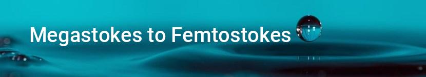 megastokes to femtostokes