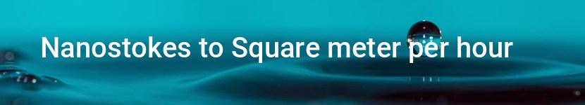 nanostokes to square meter per hour