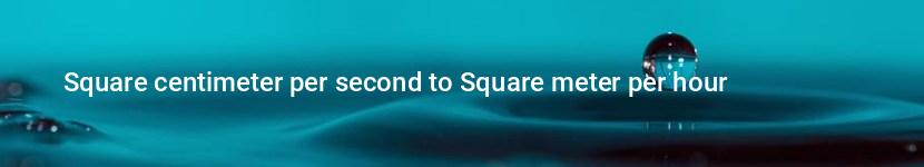 square centimeter per second to square meter per hour
