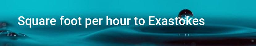 square foot per hour to exastokes