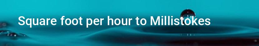 square foot per hour to millistokes