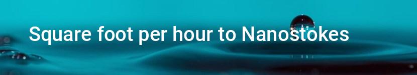 square foot per hour to nanostokes