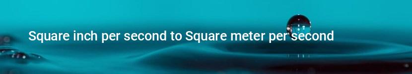 square inch per second to square meter per second