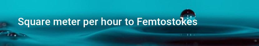 square meter per hour to femtostokes