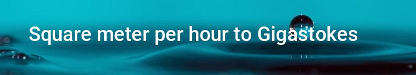 square meter per hour to gigastokes