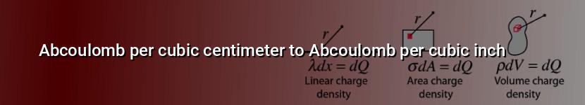 abcoulomb per cubic centimeter to abcoulomb per cubic inch