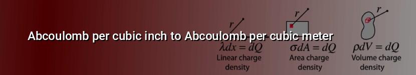 abcoulomb per cubic inch to abcoulomb per cubic meter