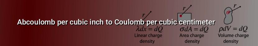 abcoulomb per cubic inch to coulomb per cubic centimeter