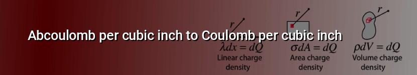 abcoulomb per cubic inch to coulomb per cubic inch