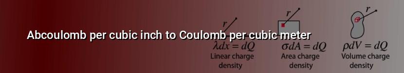 abcoulomb per cubic inch to coulomb per cubic meter