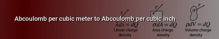 abcoulomb per cubic meter to abcoulomb per cubic inch