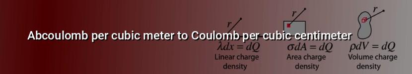 abcoulomb per cubic meter to coulomb per cubic centimeter