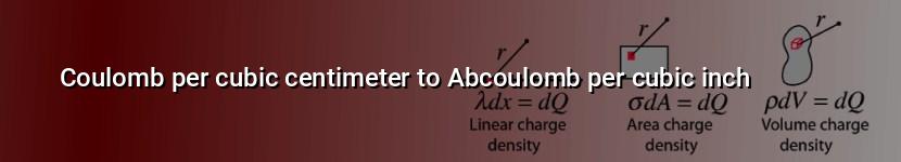 coulomb per cubic centimeter to abcoulomb per cubic inch