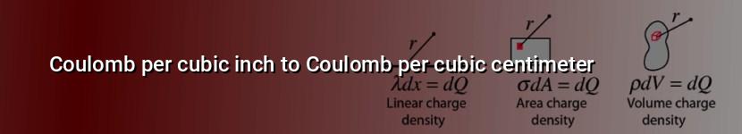 coulomb per cubic inch to coulomb per cubic centimeter