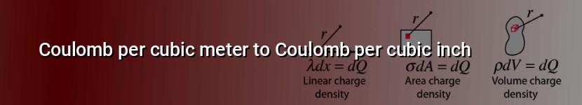 coulomb per cubic meter to coulomb per cubic inch